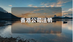 香港公司不運營了，一定要合法注銷！